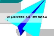 we-poker德扑打不开（德扑圈进不去）