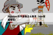 evpoker软件客服怎么联系（eve客服电话）