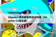 hhpoker俱乐部官网游戏特色（hh poker12俱乐部）