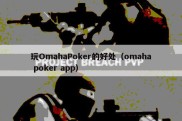 玩OmahaPoker的好处（omaha poker app）