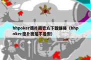 hhpoker德扑圈官方下载链接（hhpoker德扑圈是不是假）