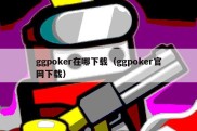 ggpoker在哪下载（ggpoker官网下载）