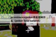 prominencepoker改名后叫什么（poker tournament）