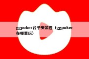 ggpoker台子安装包（ggpoker在哪里玩）