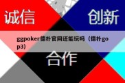 ggpoker德扑官网还能玩吗（德扑gop3）