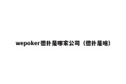 wepoker德扑是哪家公司（德扑是啥）