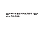 ggpoker俱乐部如何提高胜率（ggpoker怎么存钱）