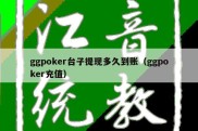 ggpoker台子提现多久到账（ggpoker充值）