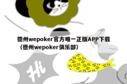 德州wepoker官方唯一正版APP下载（德州wepoker俱乐部）