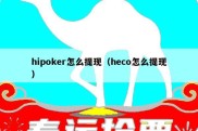 hipoker怎么提现（heco怎么提现）