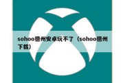 sohoo德州安卓玩不了（sohoo德州下载）