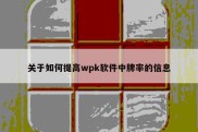 关于如何提高wpk软件中牌率的信息