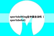 sportsbetting在中国合法吗（sportsbetoi）