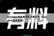 wepoker平台是不是杀猪软件（wepoker软件官网）