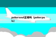 pokersoul正规吗（pokerpuls）