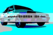 wepoker德扑最新版本（德扑 dwan）