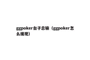 ggpoker台子总输（ggpoker怎么提现）