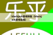 blackjack游戏特色（blackjack游戏在线）