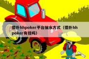 德扑hhpoker平台抽水方式（德扑hhpoker有挂吗）