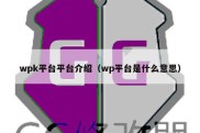 wpk平台平台介绍（wp平台是什么意思）