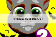 wpk安装（wpk安装不了）