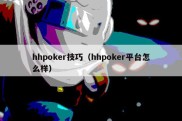 hhpoker技巧（hhpoker平台怎么样）