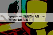 zyngapoker汉化版怎么充值（pokerstar怎么充值）