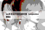 we扑克台子俱乐部坑钱（wepooker牌局）