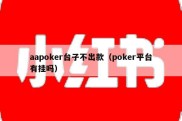 aapoker台子不出款（poker平台有挂吗）