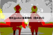 德扑jjpoker是真钱吗（德扑的cl）