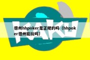 德州hhpoker是正规的吗（hhpoker德州能玩吗）