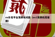 ev扑克平台发牌有问题（ev3发牌机搭建图）