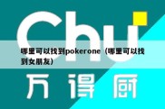 哪里可以找到pokerone（哪里可以找到女朋友）