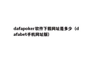 dafapoker软件下载网址是多少（dafabet手机网址版）