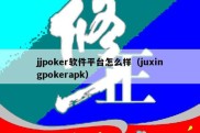 jjpoker软件平台怎么样（juxingpokerapk）