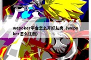 wepoker平台怎么开好友房（wepoker怎么注册）