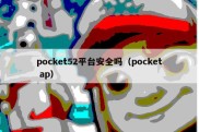 pocket52平台安全吗（pocket ap）