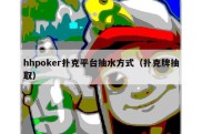 hhpoker扑克平台抽水方式（扑克牌抽取）