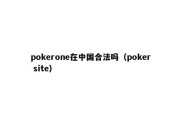 pokerone在中国合法吗（poker site）