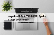 aapoker平台大厅能不能玩（poker app download）