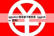 ggpoker俱乐部下载安装（ggpoker 官网）