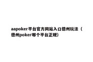 aapoker平台官方网站入口德州玩法（德州poker哪个平台正规）