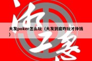 大发poker怎么玩（大发到底咋玩才挣钱）