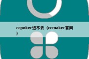 ccpoker进不去（ccmaker官网）