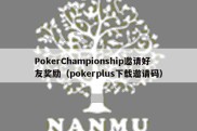 PokerChampionship邀请好友奖励（pokerplus下载邀请码）