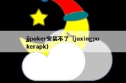 jjpoker安装不了（juxingpokerapk）