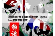 ggpoker台子官网游戏特色（ggpoker官网下载安装）