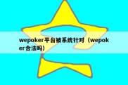 wepoker平台被系统针对（wepoker合法吗）