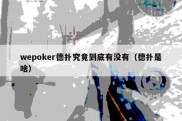 wepoker德扑究竟到底有没有（德扑是啥）