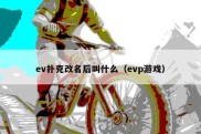 ev扑克改名后叫什么（evp游戏）